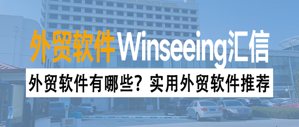 外贸软件有哪些？实用外贸软件推荐
