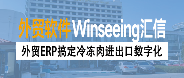 从“人盯人”到“系统盯单”，外贸ERP搞定冷冻肉进出口数字化
